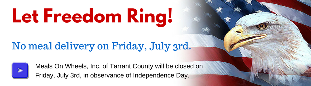 Meals On Wheels, Inc. of Tarrant County will be closed on Friday, July 3, 2015, in observance of Independence Day